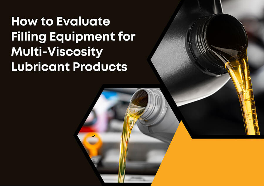 How to Evaluate Filling Equipment for Multi-Viscosity Lubricant Products
